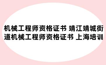 机械工程师资格证书 靖江靖城街道机械工程师资格证书 上海培训